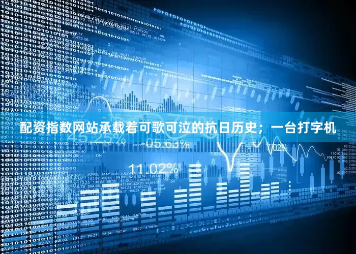 配资指数网站承载着可歌可泣的抗日历史；一台打字机