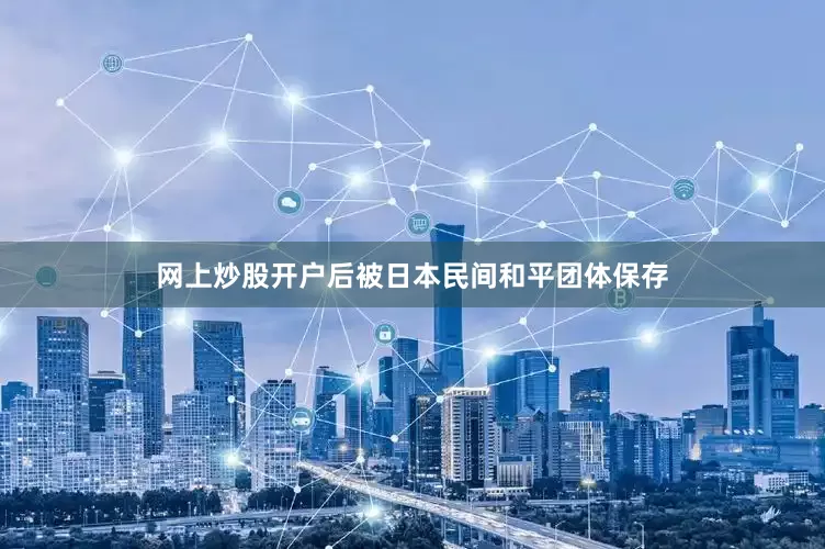 网上炒股开户后被日本民间和平团体保存