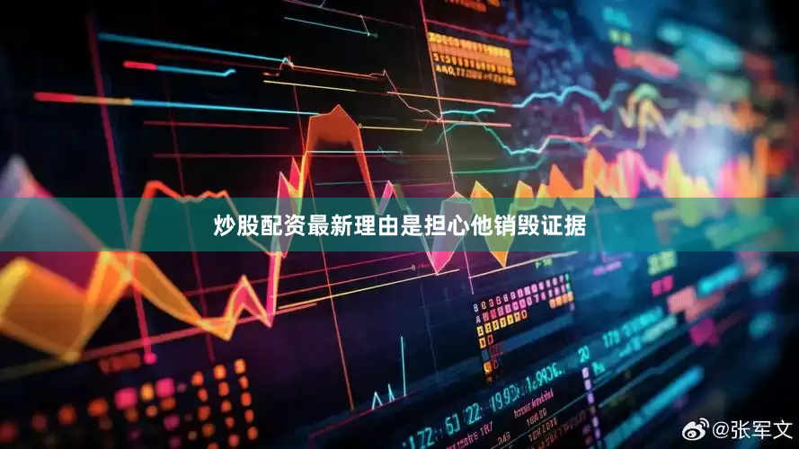炒股配资最新理由是担心他销毁证据